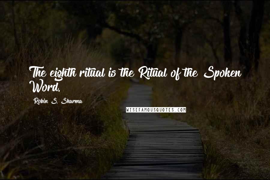 Robin S. Sharma Quotes: The eighth ritual is the Ritual of the Spoken Word.