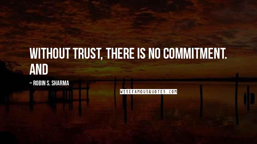 Robin S. Sharma Quotes: Without trust, there is no commitment. And
