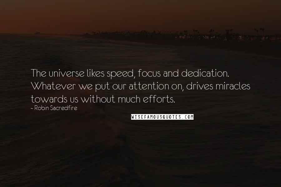 Robin Sacredfire Quotes: The universe likes speed, focus and dedication. Whatever we put our attention on, drives miracles towards us without much efforts.