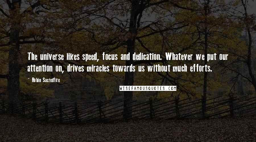 Robin Sacredfire Quotes: The universe likes speed, focus and dedication. Whatever we put our attention on, drives miracles towards us without much efforts.