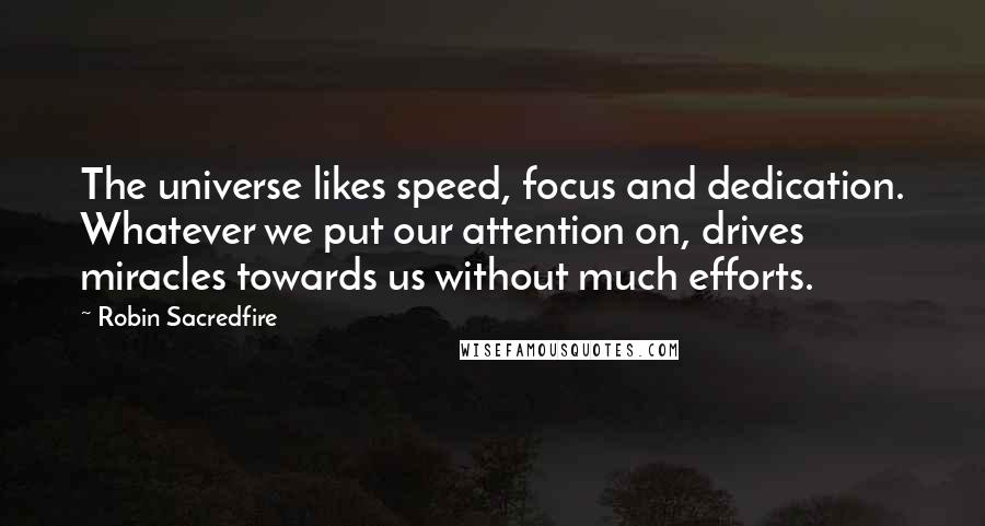 Robin Sacredfire Quotes: The universe likes speed, focus and dedication. Whatever we put our attention on, drives miracles towards us without much efforts.