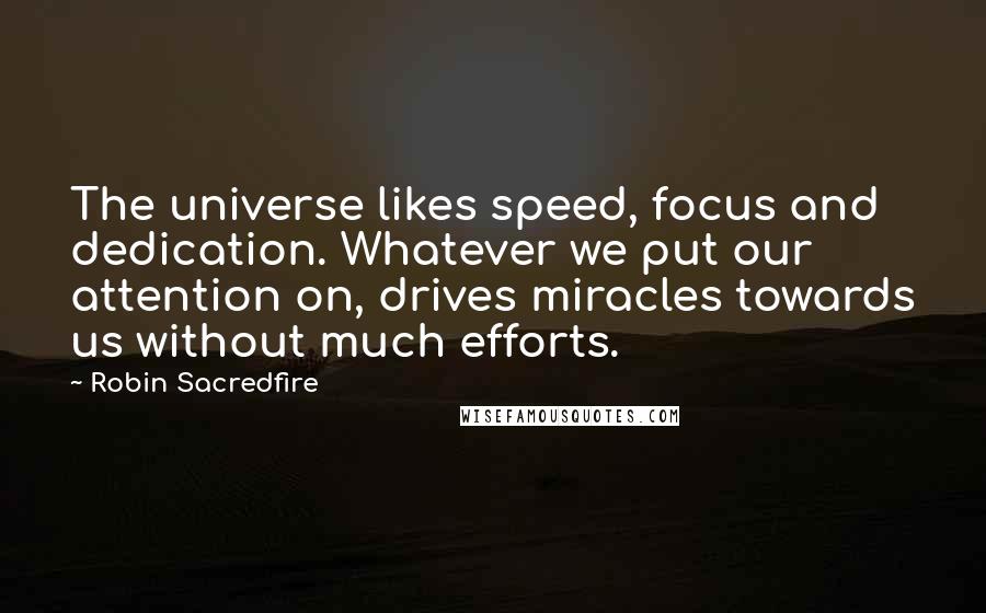 Robin Sacredfire Quotes: The universe likes speed, focus and dedication. Whatever we put our attention on, drives miracles towards us without much efforts.