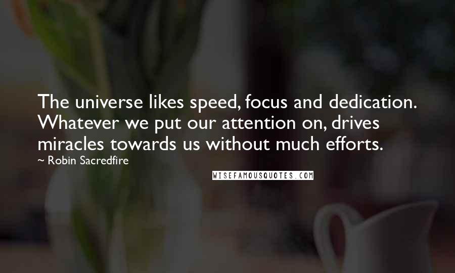 Robin Sacredfire Quotes: The universe likes speed, focus and dedication. Whatever we put our attention on, drives miracles towards us without much efforts.