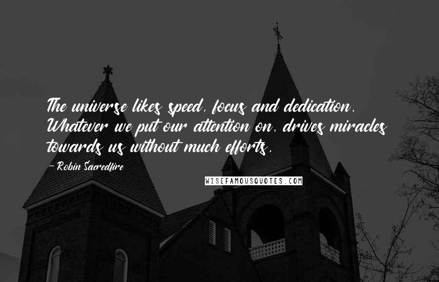 Robin Sacredfire Quotes: The universe likes speed, focus and dedication. Whatever we put our attention on, drives miracles towards us without much efforts.