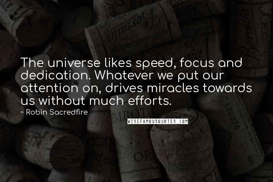 Robin Sacredfire Quotes: The universe likes speed, focus and dedication. Whatever we put our attention on, drives miracles towards us without much efforts.