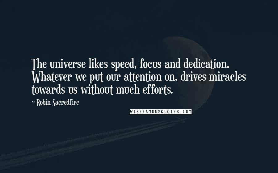 Robin Sacredfire Quotes: The universe likes speed, focus and dedication. Whatever we put our attention on, drives miracles towards us without much efforts.