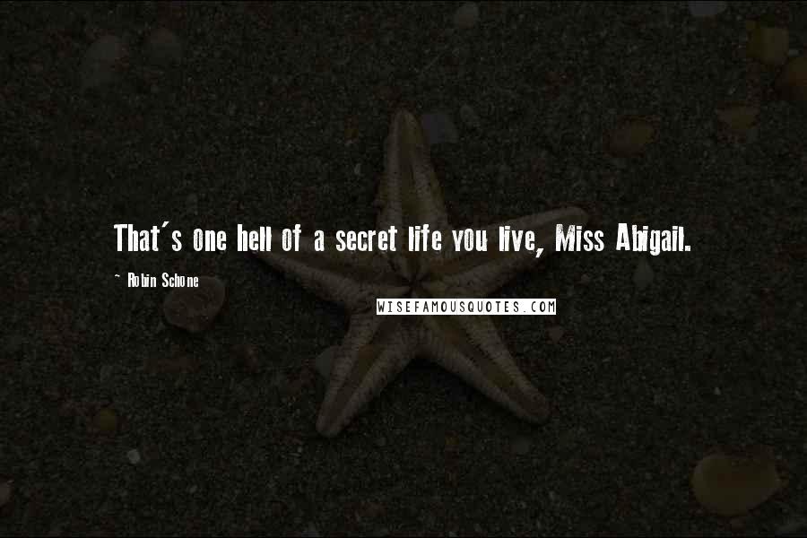 Robin Schone Quotes: That's one hell of a secret life you live, Miss Abigail.
