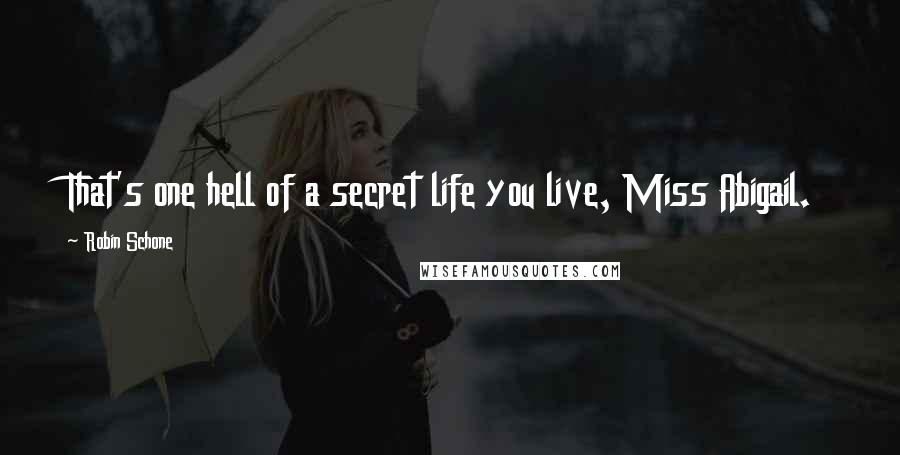 Robin Schone Quotes: That's one hell of a secret life you live, Miss Abigail.