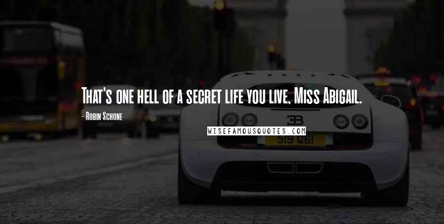 Robin Schone Quotes: That's one hell of a secret life you live, Miss Abigail.