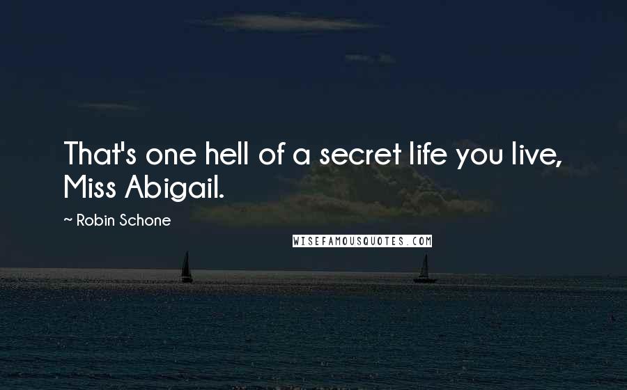 Robin Schone Quotes: That's one hell of a secret life you live, Miss Abigail.