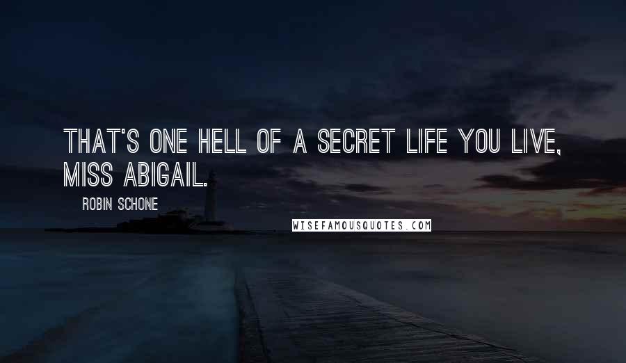 Robin Schone Quotes: That's one hell of a secret life you live, Miss Abigail.