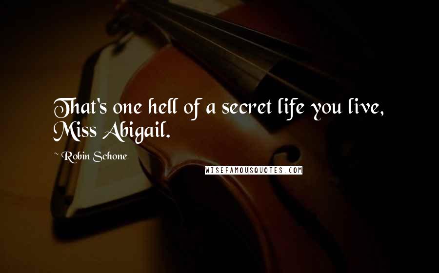 Robin Schone Quotes: That's one hell of a secret life you live, Miss Abigail.