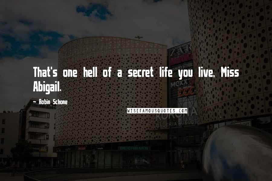 Robin Schone Quotes: That's one hell of a secret life you live, Miss Abigail.