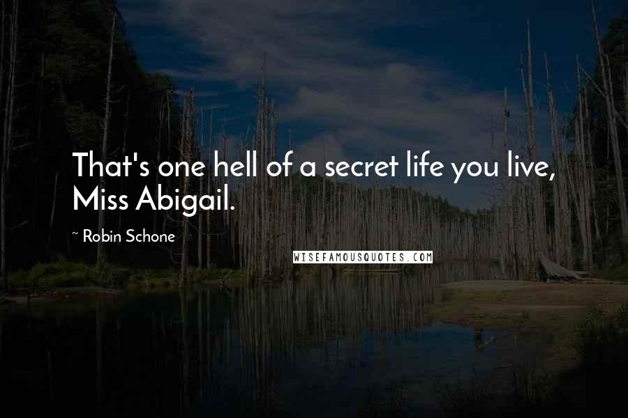 Robin Schone Quotes: That's one hell of a secret life you live, Miss Abigail.