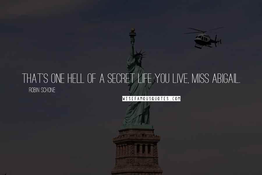 Robin Schone Quotes: That's one hell of a secret life you live, Miss Abigail.