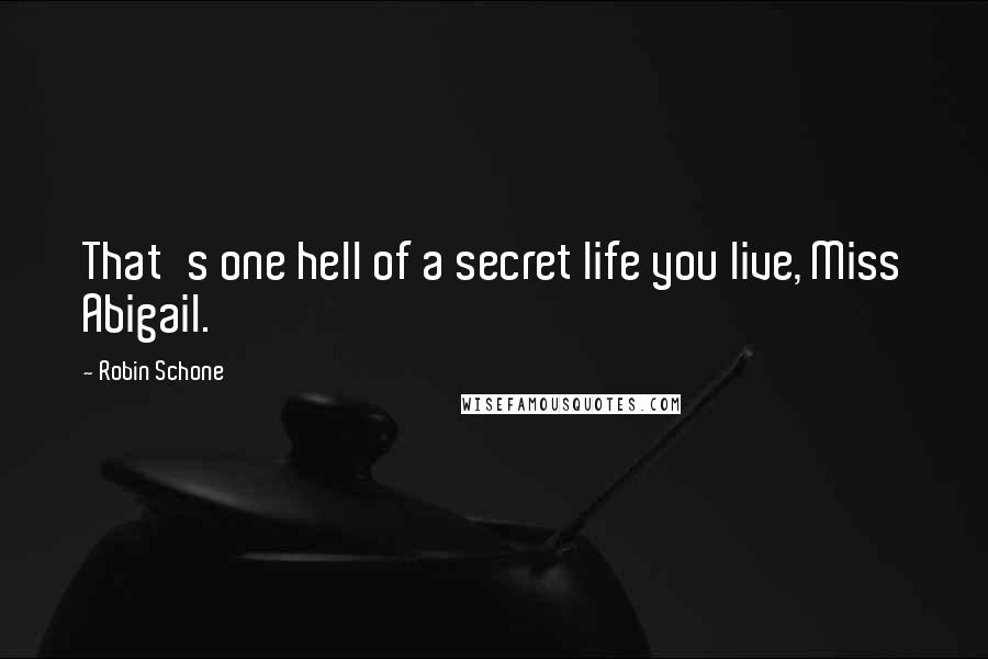 Robin Schone Quotes: That's one hell of a secret life you live, Miss Abigail.