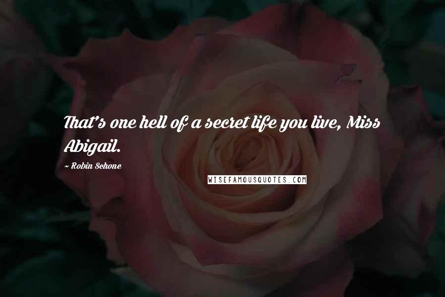 Robin Schone Quotes: That's one hell of a secret life you live, Miss Abigail.