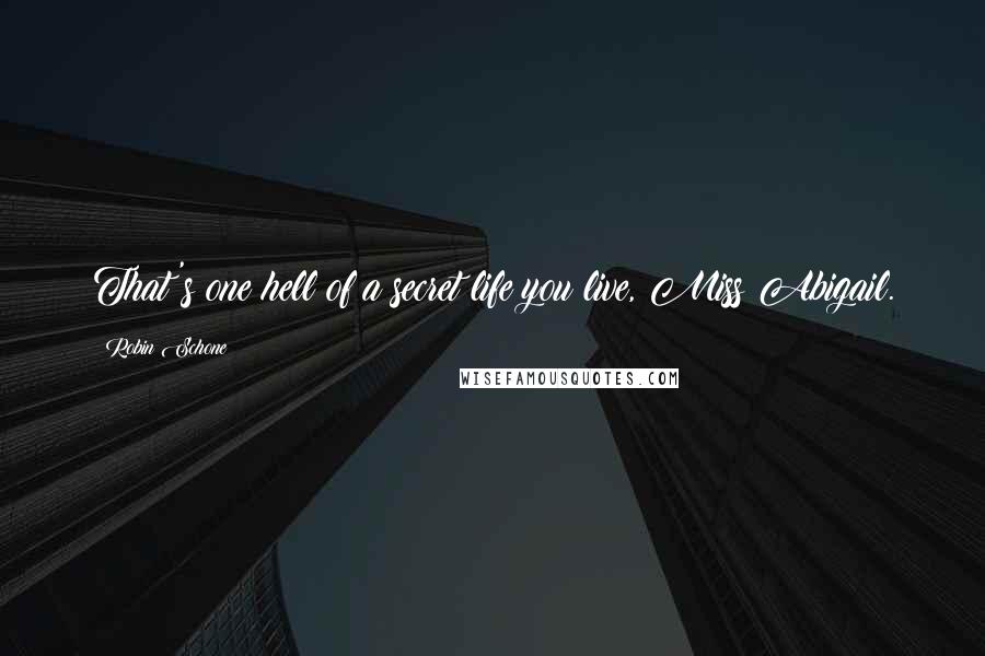 Robin Schone Quotes: That's one hell of a secret life you live, Miss Abigail.
