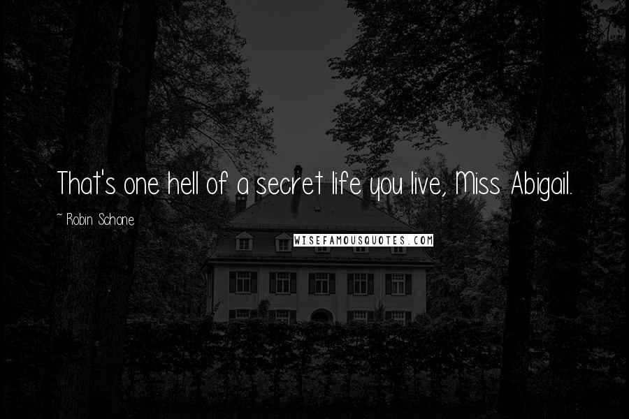 Robin Schone Quotes: That's one hell of a secret life you live, Miss Abigail.