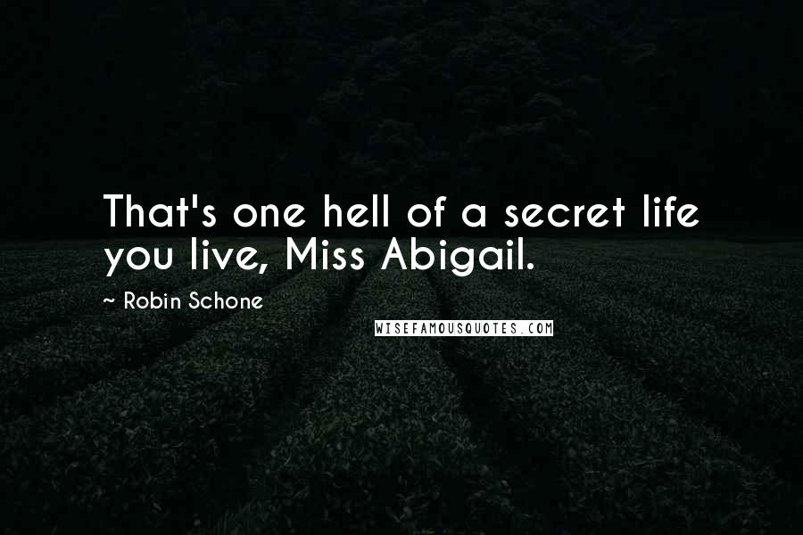 Robin Schone Quotes: That's one hell of a secret life you live, Miss Abigail.