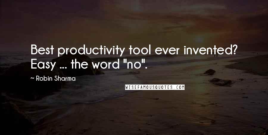 Robin Sharma Quotes: Best productivity tool ever invented? Easy ... the word "no".
