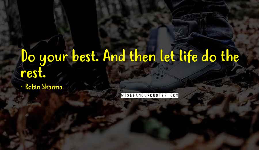 Robin Sharma Quotes: Do your best. And then let life do the rest.