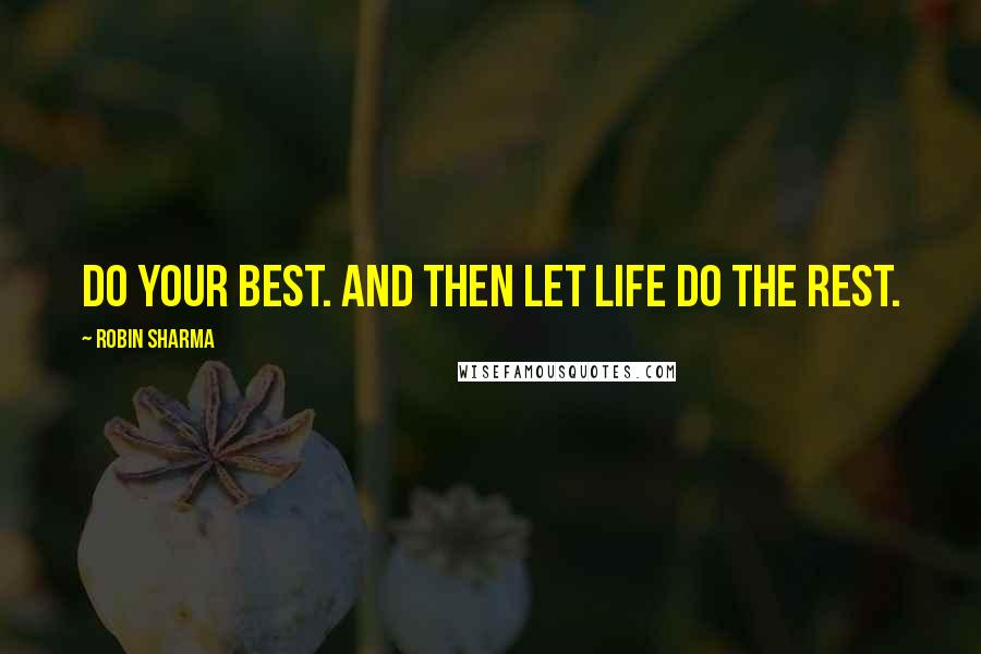 Robin Sharma Quotes: Do your best. And then let life do the rest.