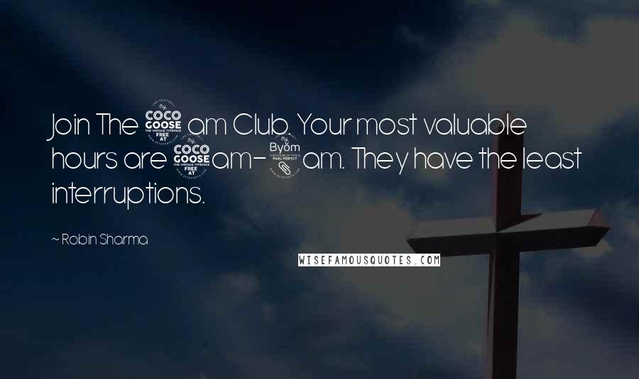 Robin Sharma Quotes: Join The 5 am Club. Your most valuable hours are 5am-8am. They have the least interruptions.