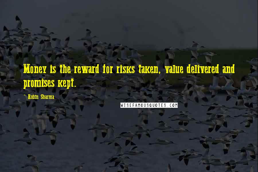 Robin Sharma Quotes: Money is the reward for risks taken, value delivered and promises kept.