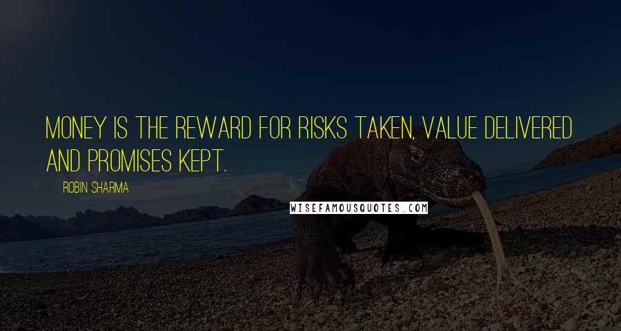 Robin Sharma Quotes: Money is the reward for risks taken, value delivered and promises kept.