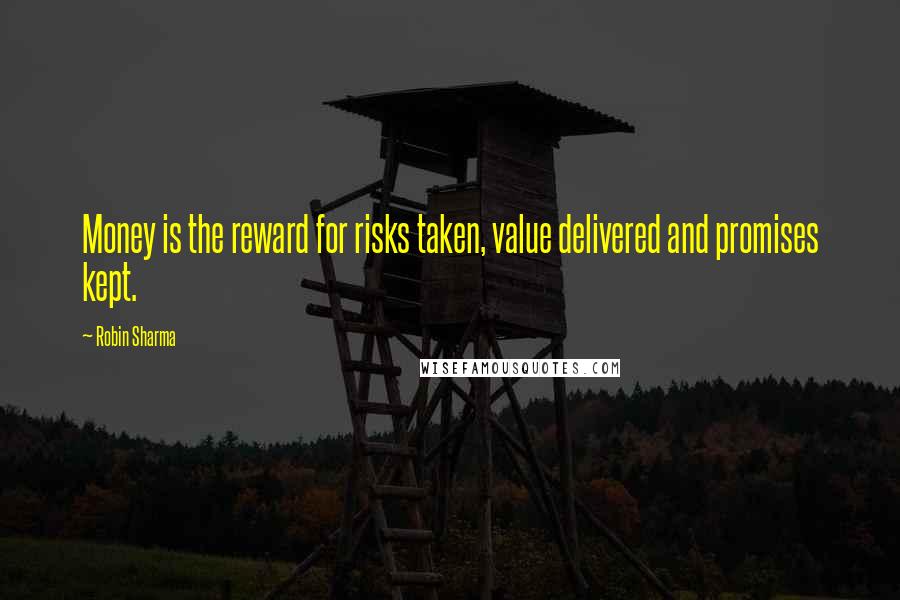 Robin Sharma Quotes: Money is the reward for risks taken, value delivered and promises kept.