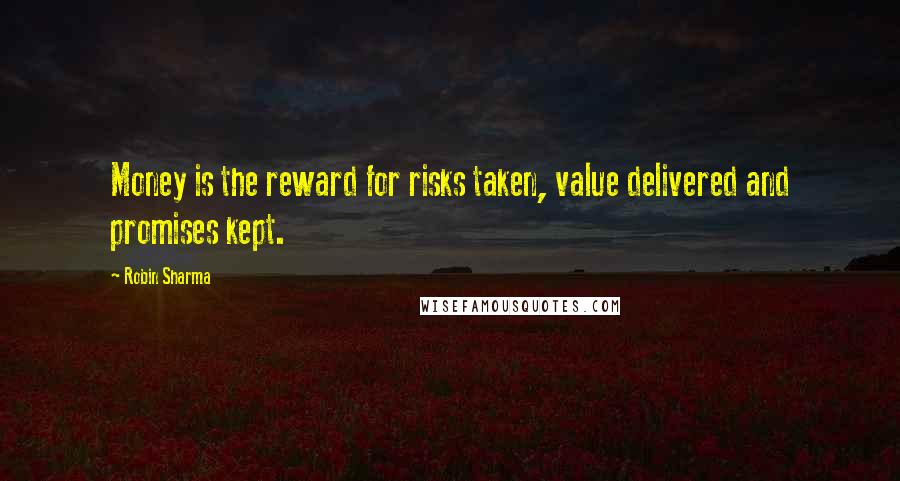 Robin Sharma Quotes: Money is the reward for risks taken, value delivered and promises kept.