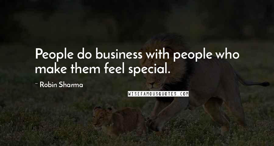 Robin Sharma Quotes: People do business with people who make them feel special.