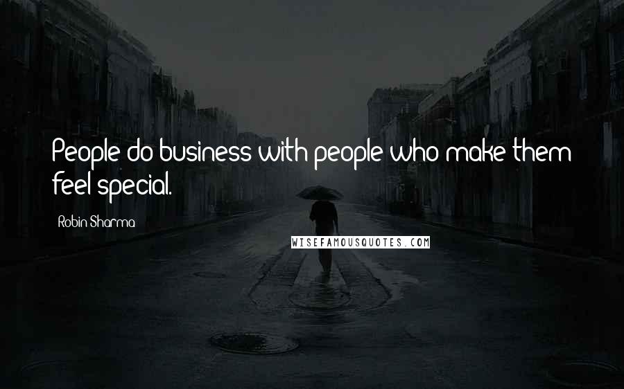 Robin Sharma Quotes: People do business with people who make them feel special.