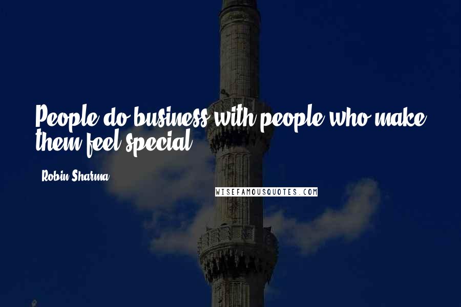 Robin Sharma Quotes: People do business with people who make them feel special.