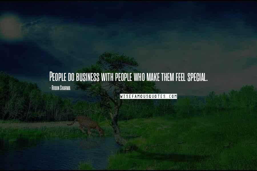 Robin Sharma Quotes: People do business with people who make them feel special.