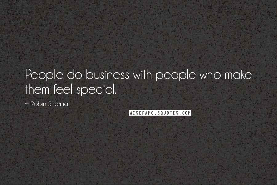 Robin Sharma Quotes: People do business with people who make them feel special.