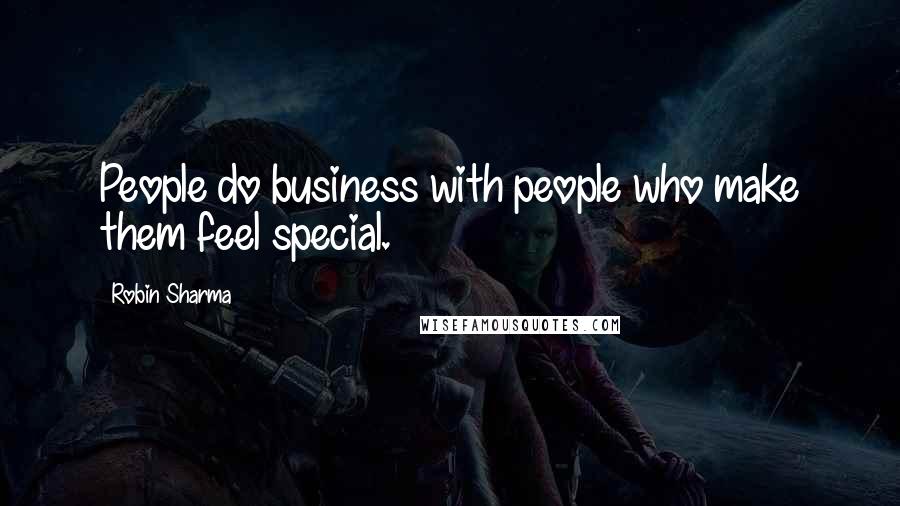 Robin Sharma Quotes: People do business with people who make them feel special.