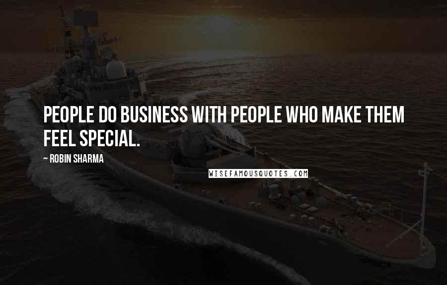 Robin Sharma Quotes: People do business with people who make them feel special.