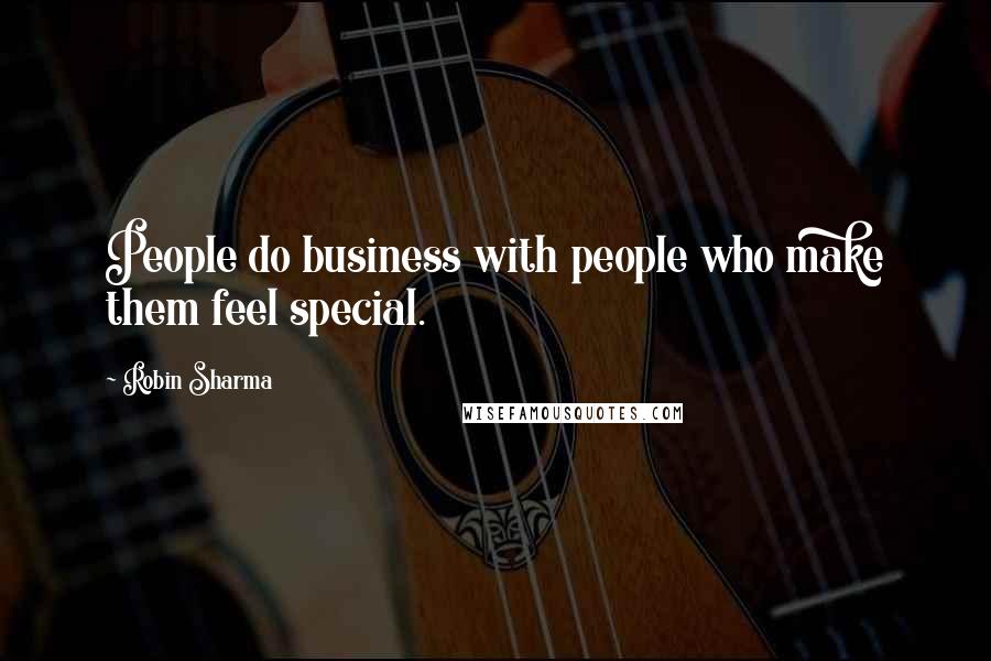 Robin Sharma Quotes: People do business with people who make them feel special.