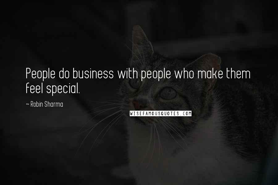 Robin Sharma Quotes: People do business with people who make them feel special.