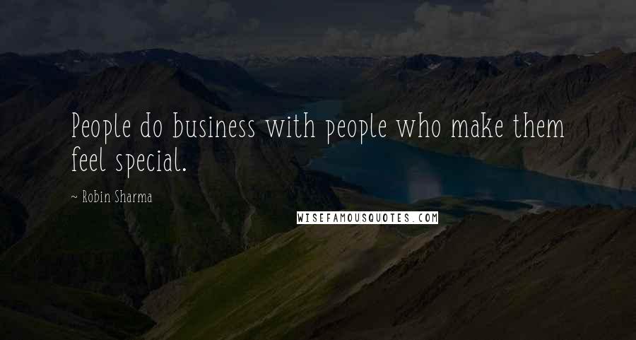 Robin Sharma Quotes: People do business with people who make them feel special.