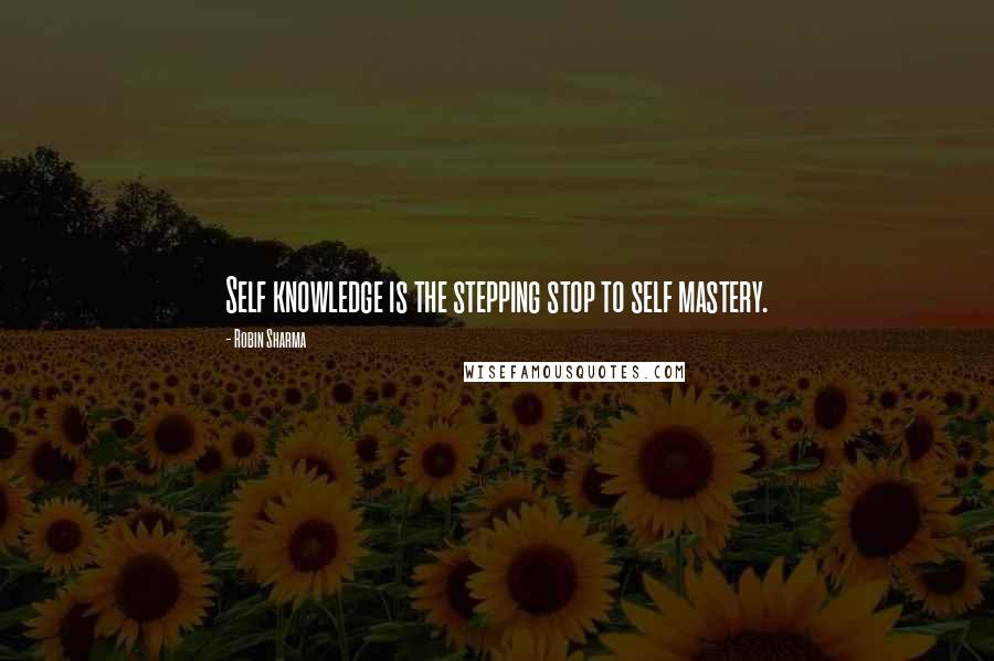 Robin Sharma Quotes: Self knowledge is the stepping stop to self mastery.