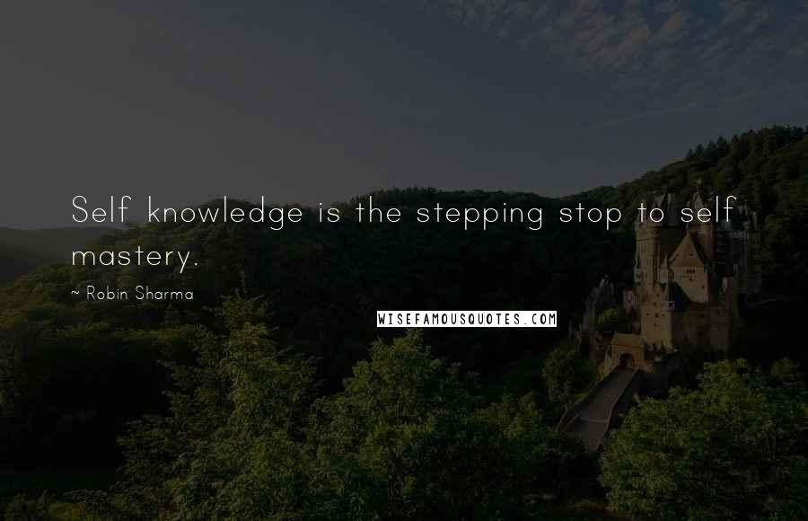 Robin Sharma Quotes: Self knowledge is the stepping stop to self mastery.