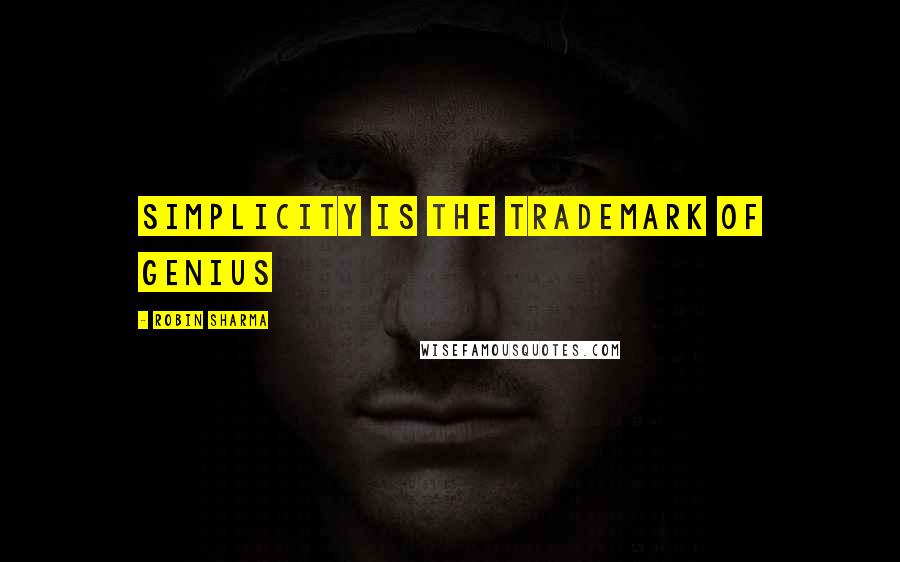Robin Sharma Quotes: Simplicity is the trademark of GENIUS