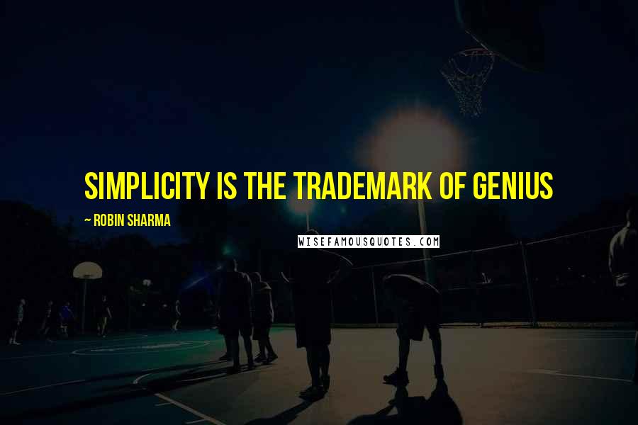 Robin Sharma Quotes: Simplicity is the trademark of GENIUS