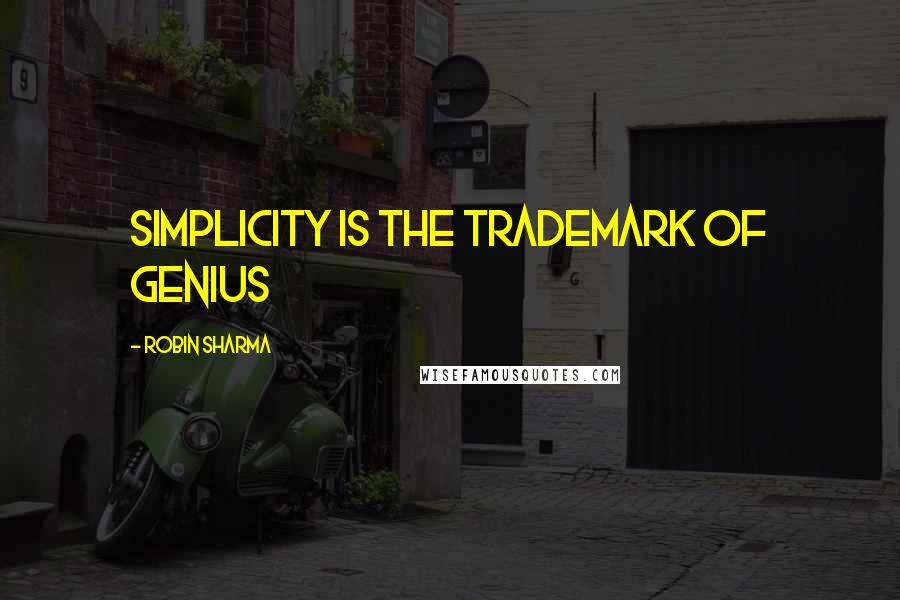 Robin Sharma Quotes: Simplicity is the trademark of GENIUS