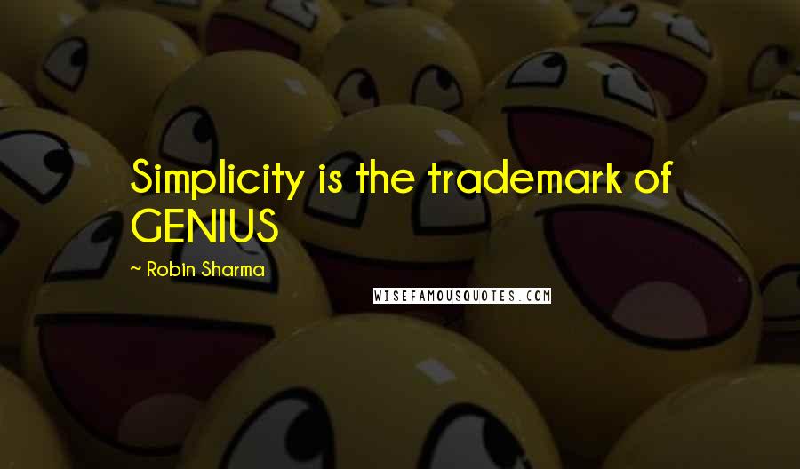 Robin Sharma Quotes: Simplicity is the trademark of GENIUS