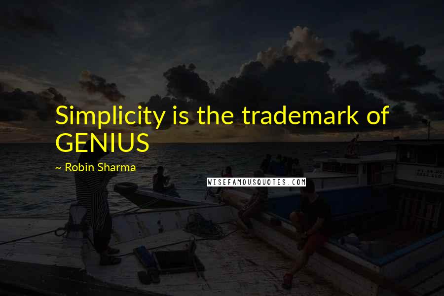 Robin Sharma Quotes: Simplicity is the trademark of GENIUS