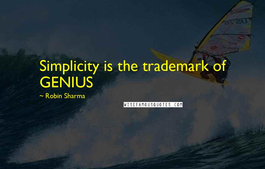 Robin Sharma Quotes: Simplicity is the trademark of GENIUS